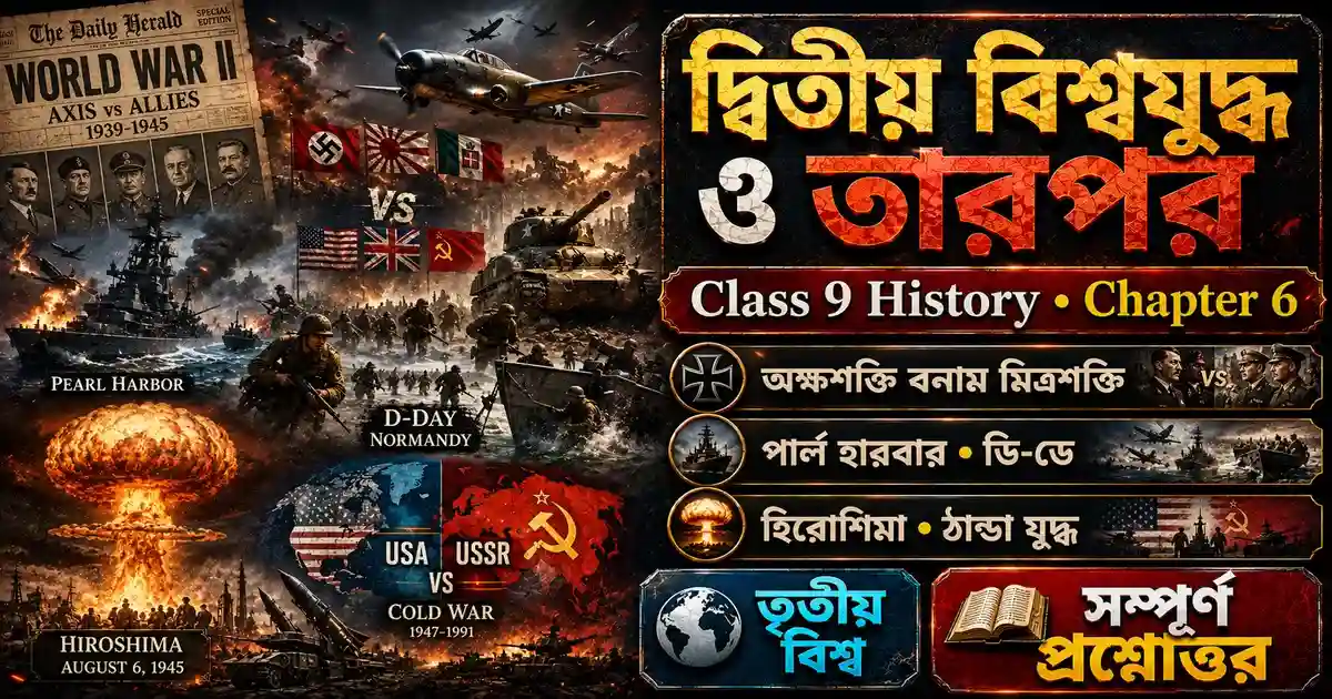 Chapter 6: দ্বিতীয় বিশ্বযুদ্ধ ও তারপর